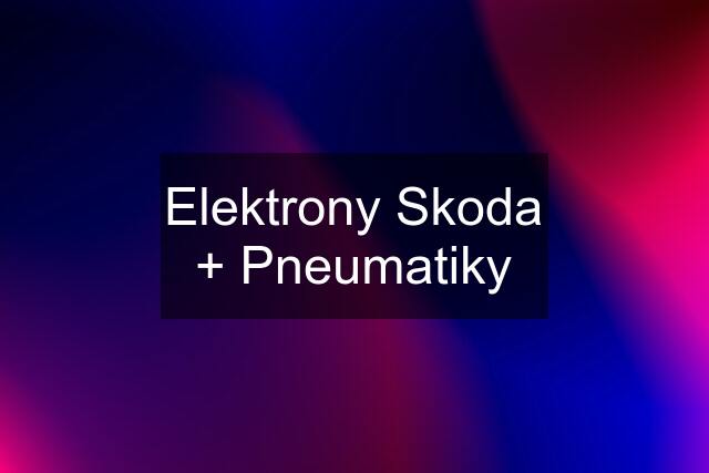 Elektrony Skoda + Pneumatiky