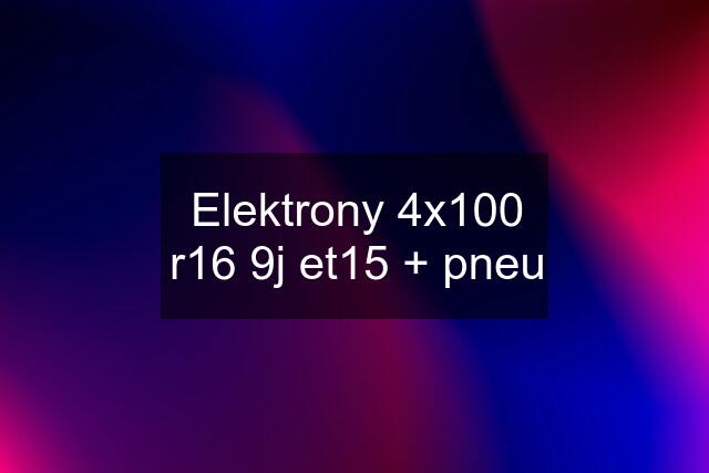 Elektrony 4x100 r16 9j et15 + pneu