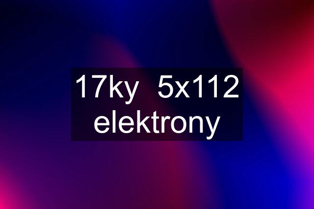 17ky  5x112 elektrony