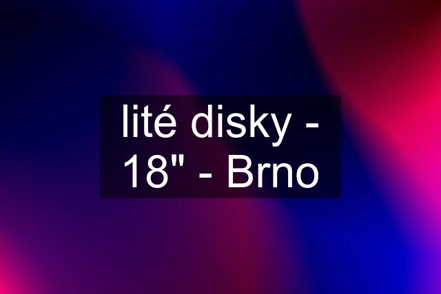 lité disky - 18" - Brno