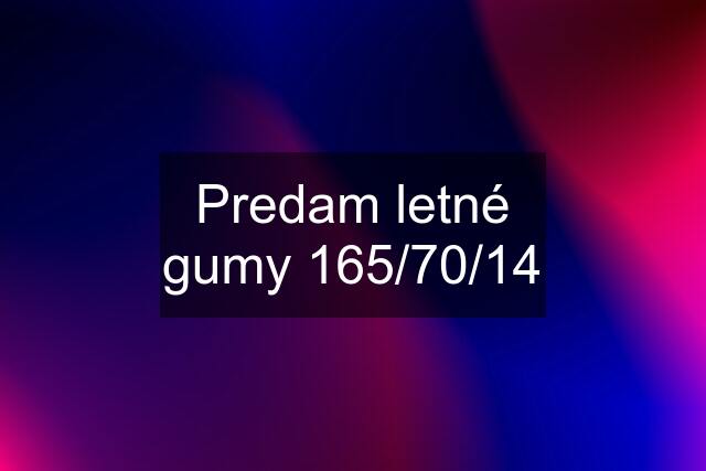 Predam letné gumy 165/70/14