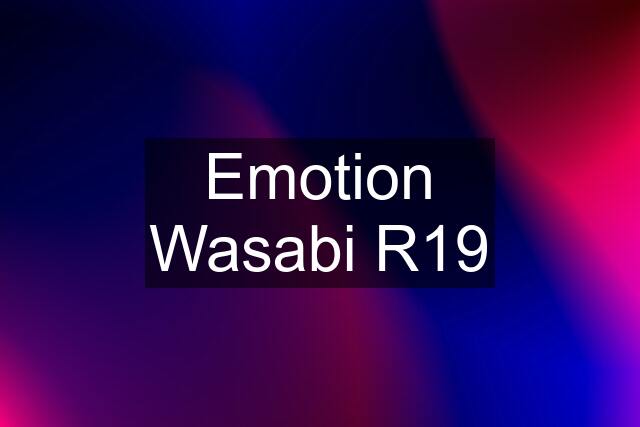 Emotion Wasabi R19