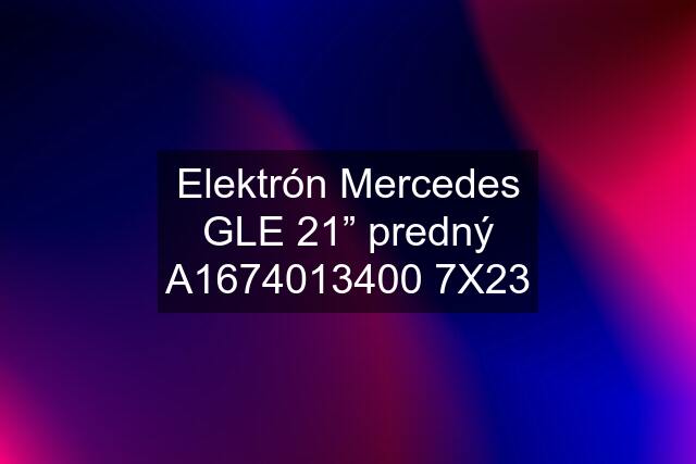 Elektrón Mercedes GLE 21” predný A1674013400 7X23