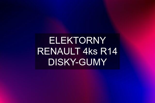 ELEKTORNY RENAULT 4ks R14 DISKY-GUMY