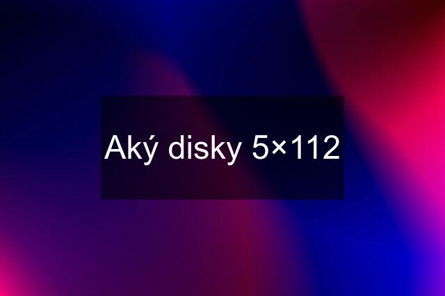 Aký disky 5×112