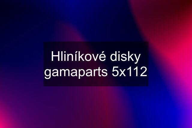 Hliníkové disky gamaparts 5x112