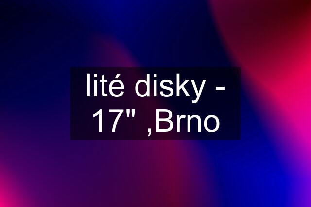 lité disky - 17" ,Brno