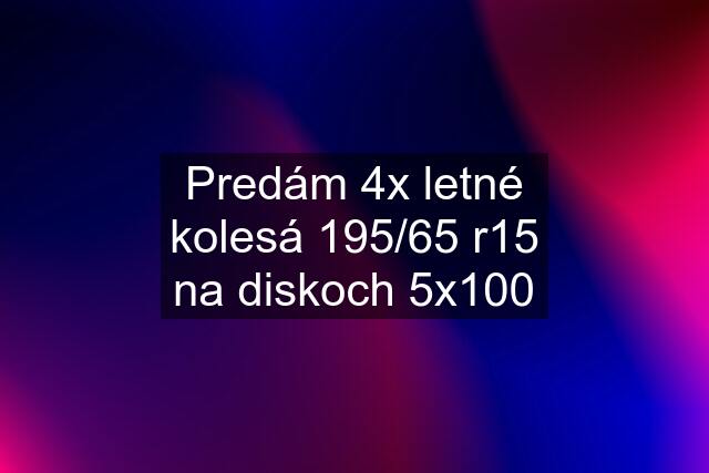 Predám 4x letné kolesá 195/65 r15 na diskoch 5x100