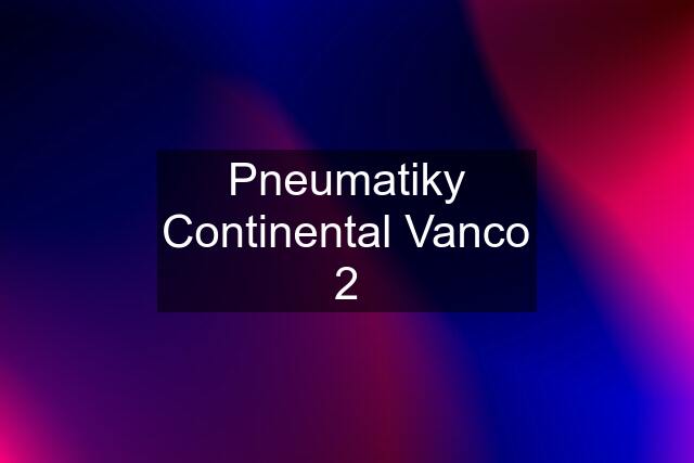 Pneumatiky Continental Vanco 2