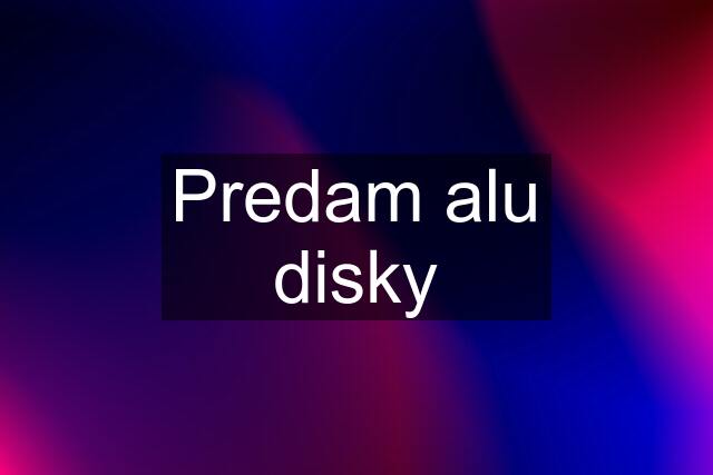 Predam alu disky