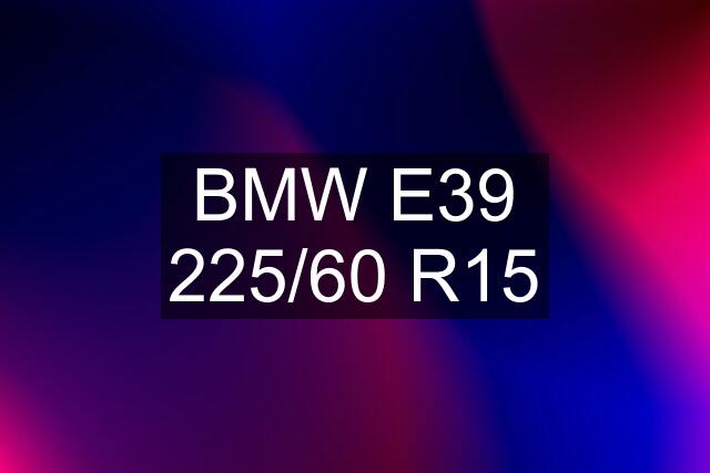 BMW E39 225/60 R15