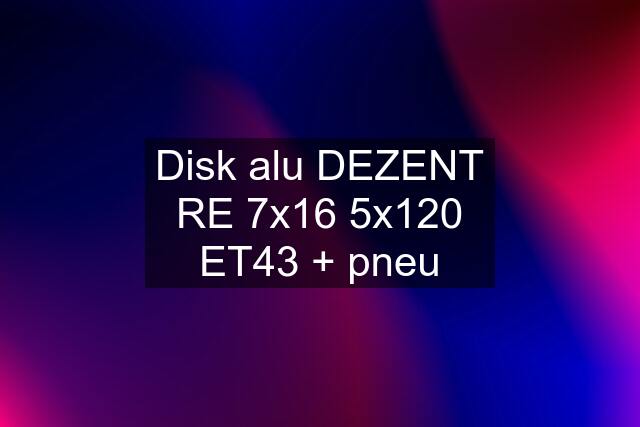 Disk alu DEZENT RE 7x16 5x120 ET43 + pneu