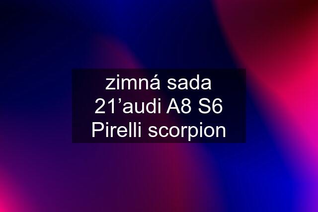 zimná sada 21’audi A8 S6 Pirelli scorpion