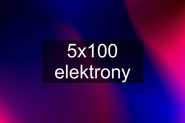 5x100 elektrony