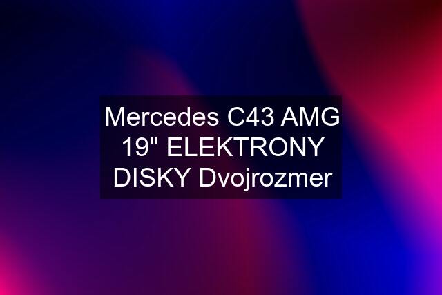 Mercedes C43 AMG 19" ELEKTRONY DISKY Dvojrozmer