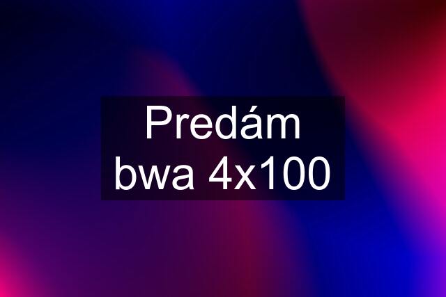 Predám bwa 4x100