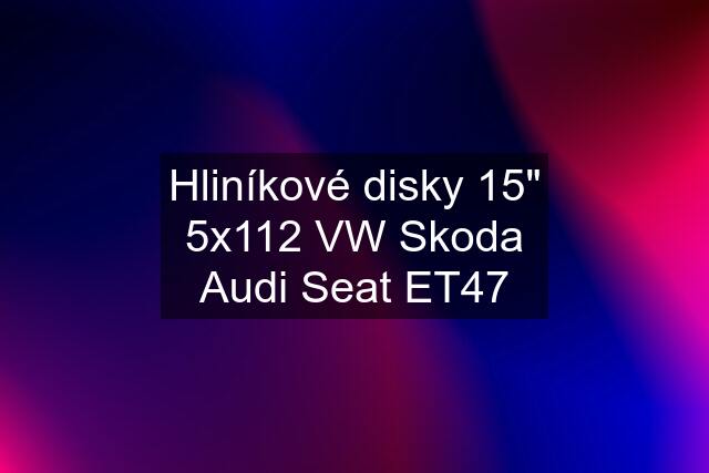 Hliníkové disky 15" 5x112 VW Skoda Audi Seat ET47