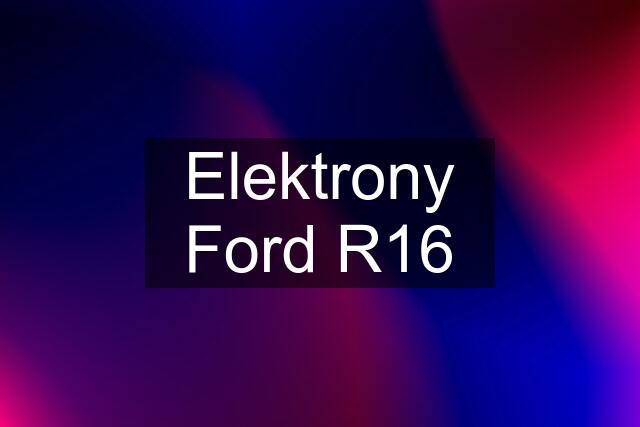 Elektrony Ford R16