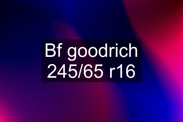 Bf goodrich 245/65 r16