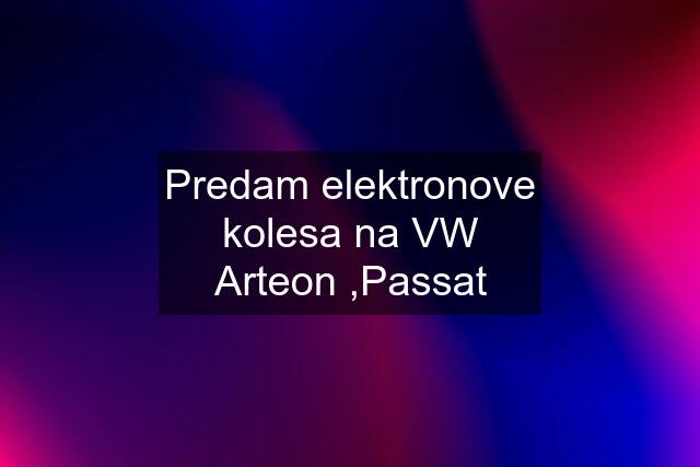 Predam elektronove kolesa na VW Arteon ,Passat