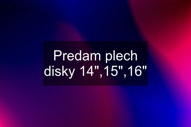 Predam plech disky 14",15",16"