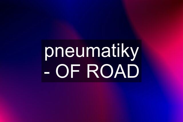 pneumatiky - OF ROAD