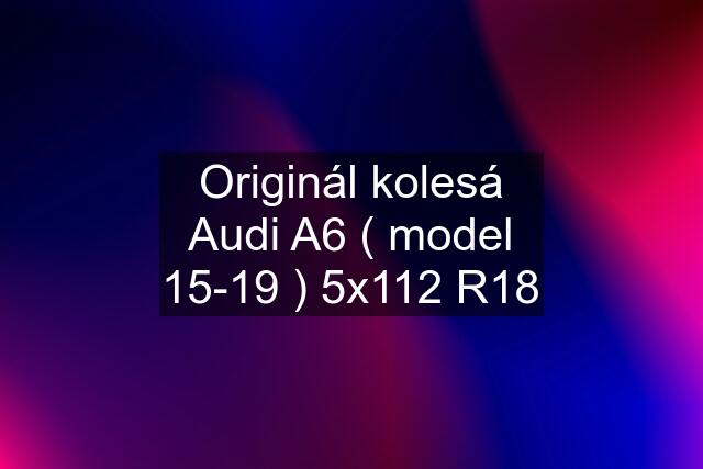 Originál kolesá Audi A6 ( model 15-19 ) 5x112 R18