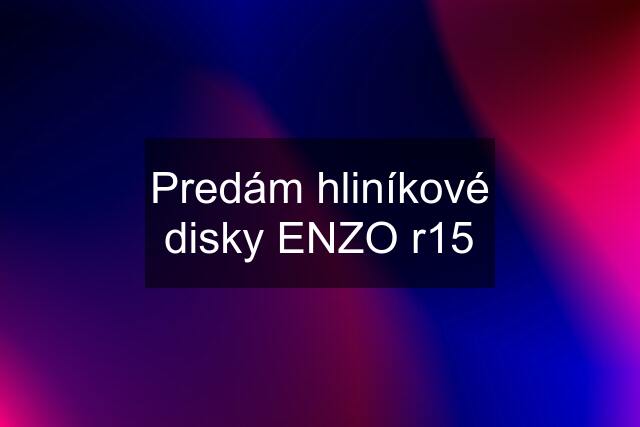 Predám hliníkové disky ENZO r15