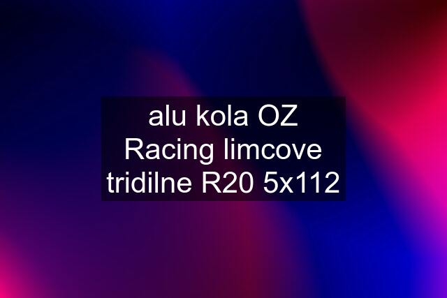 alu kola OZ Racing limcove tridilne R20 5x112