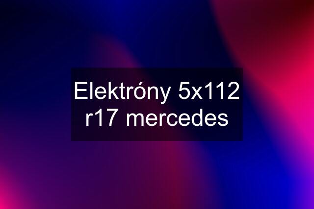 Elektróny 5x112 r17 mercedes