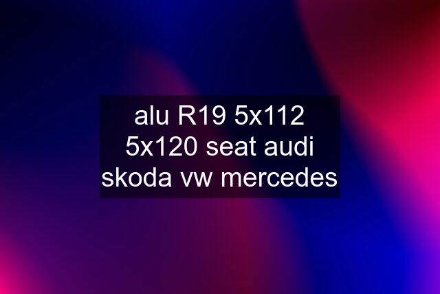 alu R19 5x112 5x120 seat audi skoda vw mercedes