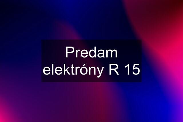 Predam elektróny R 15