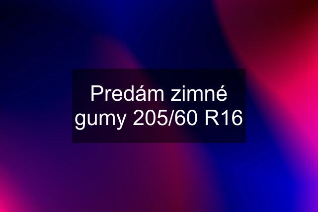 Predám zimné gumy 205/60 R16