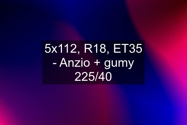 5x112, R18, ET35 - Anzio + gumy 225/40