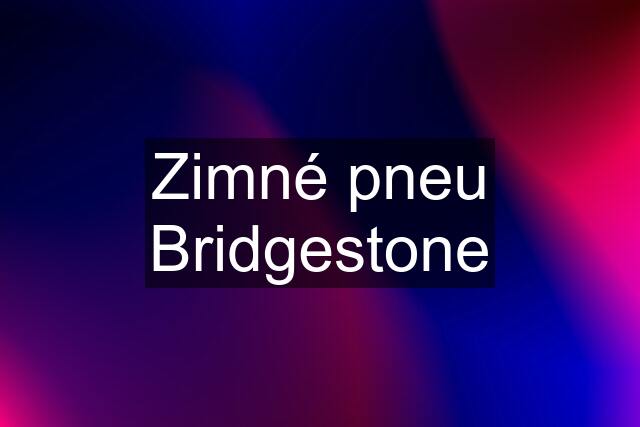 Zimné pneu Bridgestone