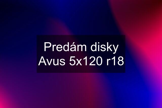 Predám disky Avus 5x120 r18