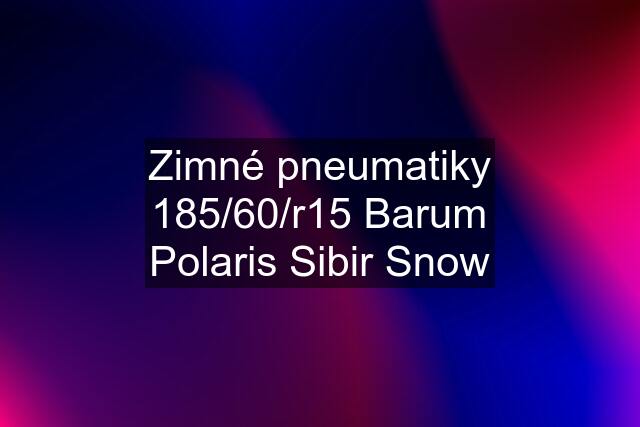 Zimné pneumatiky 185/60/r15 Barum Polaris Sibir Snow