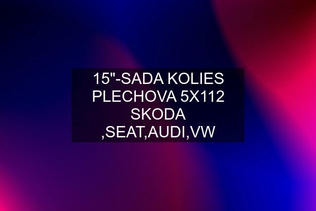 15"-SADA KOLIES PLECHOVA 5X112 SKODA ,SEAT,AUDI,VW