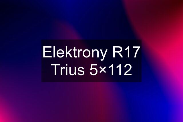 Elektrony R17 Trius 5×112
