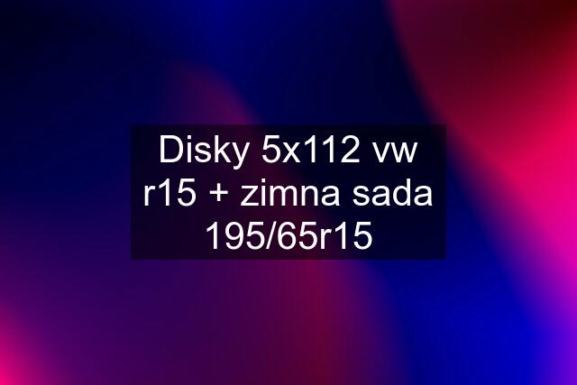 Disky 5x112 vw r15 + zimna sada 195/65r15