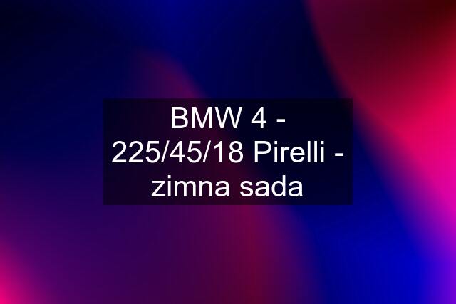 BMW 4 - 225/45/18 Pirelli - zimna sada