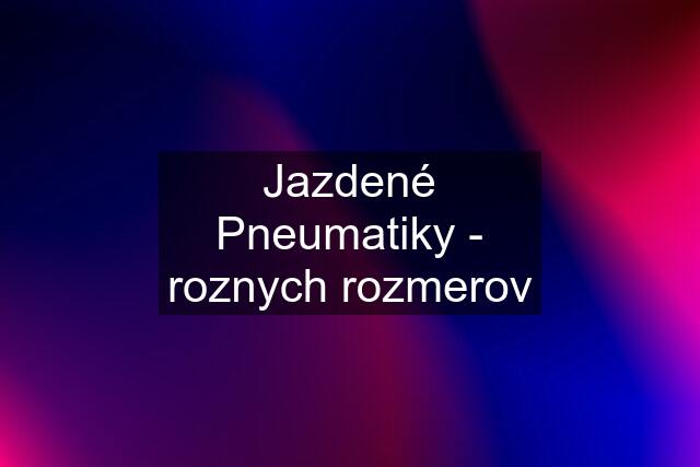 Jazdené Pneumatiky - roznych rozmerov