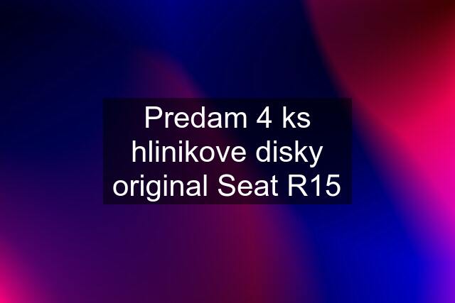 Predam 4 ks hlinikove disky original Seat R15