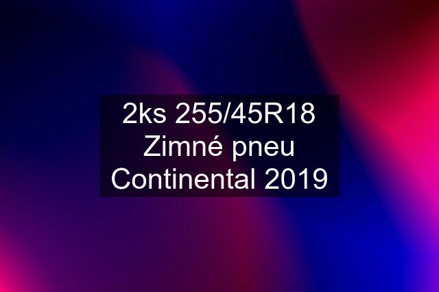 2ks 255/45R18 Zimné pneu Continental 2019