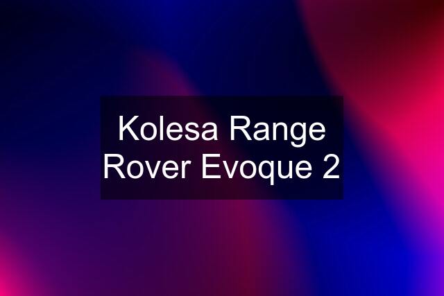 Kolesa Range Rover Evoque 2