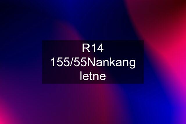 R14 155/55Nankang letne