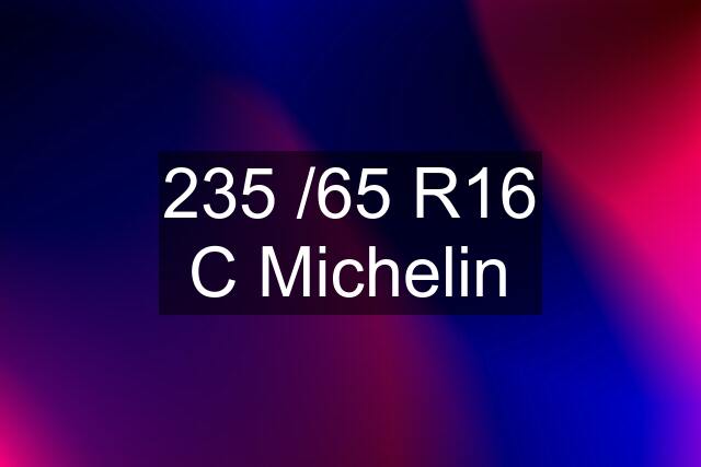 235 /65 R16 C Michelin