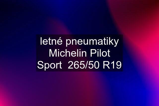 letné pneumatiky Michelin Pilot Sport  265/50 R19