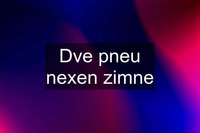 Dve pneu nexen zimne