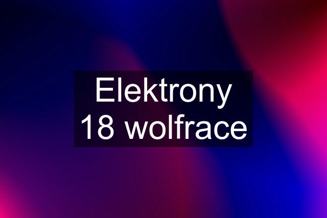 Elektrony 18 wolfrace